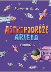 Okładka książki Astropodróże Ariela. Podróż 3 Sławomir Hanak