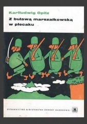 Okładka książki Z buławą marszałkowską w plecaku. Zawrotna kariera dzielnego żołnierza. Karlludwig Opitz