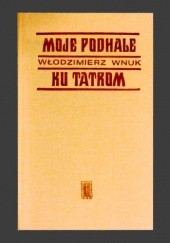 Okładka książki Moje Podhale / Ku Tatrom