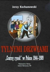 Okładka książki Tylnymi drzwiami. ,,Czarny rynek" w Polsce 1944-1989. Jerzy Kochanowski
