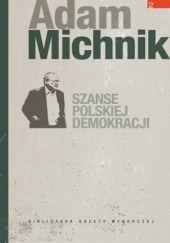Okładka książki Szanse polskiej demokracji : artykuły i eseje Adam Michnik