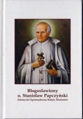 Okładka książki Błogosławiony Stanisław Papczyński. Założyciel Zgromadzenia Księży Marianów praca zbiorowa