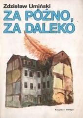 Okładka książki Za późno, za daleko Zdzisław Umiński