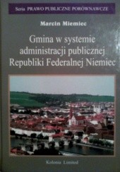 Okładka książki Gmina w systemie administracji publicznej Republiki Federalnej Niemiec Marcin Miemiec