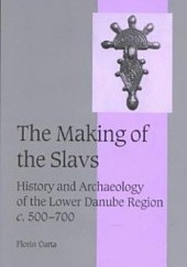Okładka książki The Making of the Slavs. History and Archaeology of the Lower Danube Region, c.500-700 Florin Curta