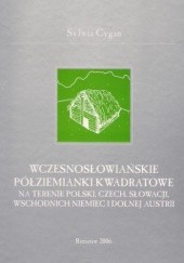 Okładka książki Wczesnosłowiańskie półziemianki kwadratowe na terenie Polski, Czech, Słowacji, wschodnich Niemiec i dolnej Austrii Sylwia Cygan