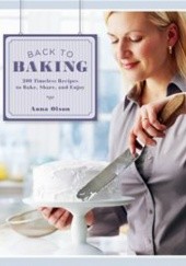 Okładka książki Back to Baking: 200 Timeless Recipes to Bake, Share, and Enjoy Anna Olson