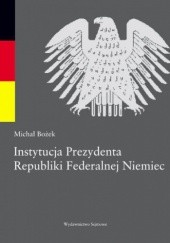 Okładka książki Instytucja Prezydenta Republiki Federalnej Niemiec Michał Bożek