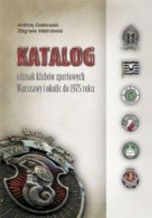Okładka książki Katalog odznak klubów sportowych Warszawy i okolic do 1975 roku Andrzej Grabowski, Zbigniew Malinowski