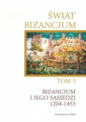 Okładka książki Świat Bizancjum, tom 3. Bizancjum i jego sąsiedzi 1204-1453 Angelika Laiou