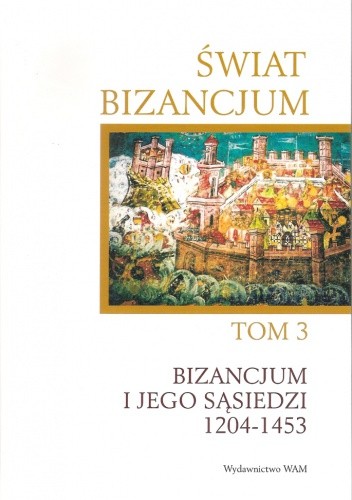 Świat Bizancjum, tom 3. Bizancjum i jego sąsiedzi 1204-1453