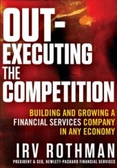 Okładka książki Out-Executing the Competition: Building and Growing a Financial Services Company in Any Economy Irving H. Rothman