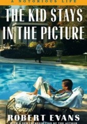 Okładka książki The Kid Stays in the Picture: A Notorious Life Robert Evans