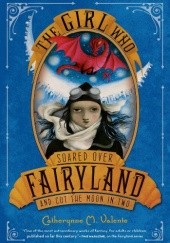 Okładka książki The Girl Who Soared Over Fairyland and Cut the Moon in Two Catherynne M. Valente