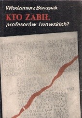 Okładka książki Kto zabił profesorów Lwowskich? Włodzimierz Bonusiak