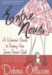 Okładka książki Entre Nous A Womans Guide to Finding Her Inner French Girl Debra Ollivier