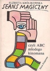 Okładka książki Seans magiczny czyli ABC młodego kinomana Elżbieta Królikowska