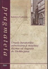 Okładka książki Urzędy kuratorskie administracji miejskiej Rzymu od Augusta do Dioklecjana Katarzyna Kapłoniak