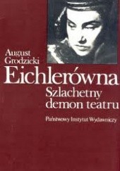 Okładka książki Eichlerówna. Szlachetny demon teatru August Grodzicki