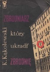 Okładka książki Zbrodniarz ktory ukradł zbrodnię Krzysztof Kąkolewski