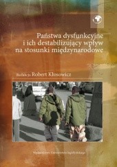 Okładka książki Państwa dysfunkcyjne i ich destabilizujący wpływ na stosunki międzynarodowe Robert Kłosowicz