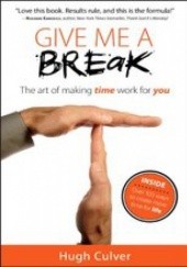 Okładka książki Give Me a Break - the art of making time work for you Hugh Culver