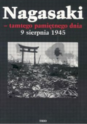 Okładka książki Nagasaki - tamtego pamiętnego dnia 9 sierpnia 1945 praca zbiorowa