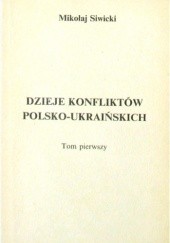 Okładka książki Dzieje konfliktów polsko-ukraińskich. Tom I Mikołaj Siwicki