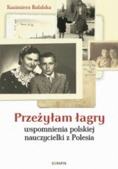 Okładka książki Przeżyłam łagry.    Wspomnienia polskiej nauczycielki z Polesia Kazimiera Rafalska