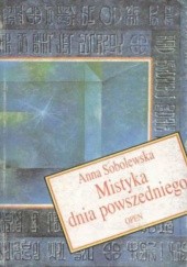 Okładka książki Mistyka dnia powszedniego Anna Sobolewska