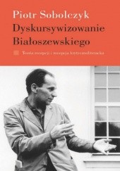 Okładka książki Dyskursywizowanie Białoszewskiego. Tom 1: Teoria recepcji i recepcja krytycznoliteracka Piotr Sobolczyk