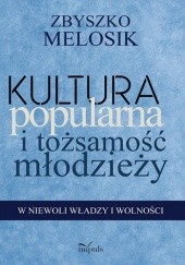 Okładka książki Kultura popularna i tożsamość młodzieży Zbyszko Melosik