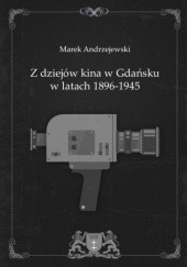 Okładka książki Z dziejów kina w Gdańsku w latach 1896-1945 Marek Andrzejewski