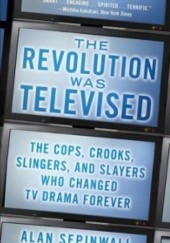 Okładka książki The Revolution Was Televised: The Cops, Crooks, Slingers and Slayers Who Changed TV Drama Forever Alan Sepinwall