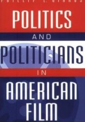 Okładka książki Politics and Politicians in American Film Phillip L. Gianos