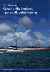 Okładka książki Karaiby dla żeglarzy - poradnik subiektywny Piotr Kowalski