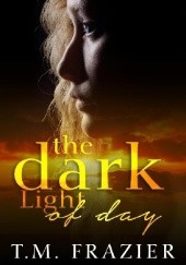 Okładka książki The Dark Light of Day T.M. Frazier