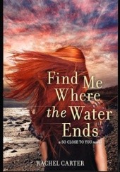 Okładka książki Find Me Where the Water Ends Rachel Carter