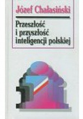 Okładka książki Przeszłość i przyszłość polskiej inteligencji Józef Chałasiński