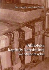 Okładka książki Biblioteka kapituły katedralnej we Włocławku Bernardeta Iwańska-Cieślik