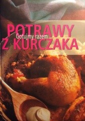 Okładka książki Potrawy z Kurczaka. Gotujmy Razem. praca zbiorowa
