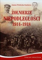 Okładka książki Żołnierze Niepodległości 1914-1918 Joanna Wieliczka-Szarkowa