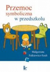 Okładka książki Przemoc symboliczna w przedszkolu Małgorzata Falkiewicz-Szult