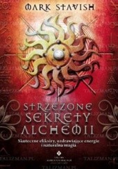 Okładka książki Strzeżone sekrety alchemii Skuteczne eliksiry, uzdrawiające energie i naturalna magia Mark Stavish