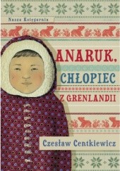 Okładka książki Anaruk, chłopiec z Grenlandii Czesław Centkiewicz