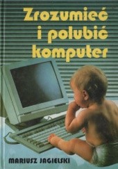 Okładka książki Zrozumieć i polubić komputer Mariusz Jagielski