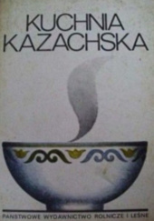 Okładka książki Kuchnia kazachska Lew Piesin, Ibułła Saryjew, Nadjeżda Satinowa, Gadel Wildanow
