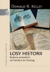 Okładka książki Losy historii. Badanie przeszłości od Herdera do Huizingi. Donald R. Kelley