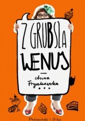 Okładka książki Z grubsza Wenus Anna Fryczkowska