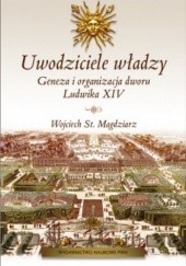 Okładka książki Uwodziciele władzy. Geneza i organizacja dworu Ludwika XIV Wojciech S. Magdziarz